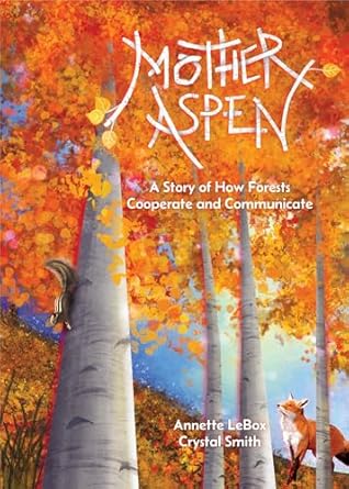 mother aspen a story of how forests cooperate and communicate 1st edition annette lebox ,crystal smith