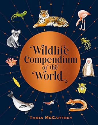 wildlife compendium of the world awe inspiring animals from every continent 1st edition tania mccartney