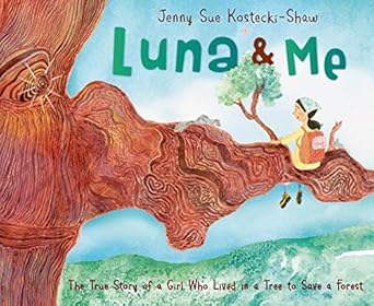 luna and me the true story of a girl who lived in a tree to save a forest 1st edition jenny sue kostecki shaw