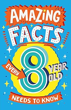 amazing facts every 8 year old needs to know a hilarious illustrated book of trivia the perfect boredom