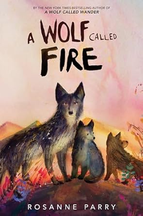 a wolf called fire a voice of the wilderness novel 1st edition rosanne parry ,monica armino 0063415135,