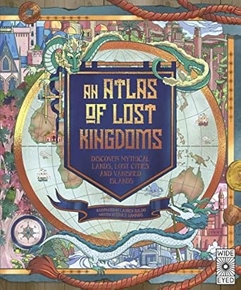 an atlas of lost kingdoms discover mythical lands lost cities and vanished islands 1st edition emily hawkins