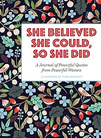 she believed she could so she did a journal of powerful quotes from powerful women 1st edition flora waycott