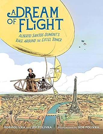 a dream of flight alberto santos dumonts race around the eiffel tower 1st edition jef polivka ,rob polivka