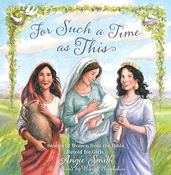 for such a time as this stories of women from the bible retold for girls 1st edition angie smith ,breezy