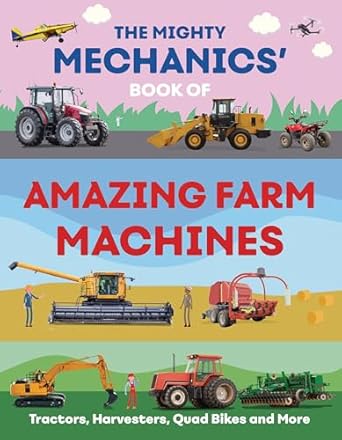 the mighty mechanics book of amazing farm machines tractors harvesters drones and more 1st edition john allan