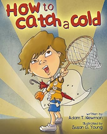 how to catch a cold 1st edition adam t newman ,susan g young 099109090x, 978-0991090907