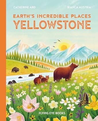 earths incredible places yellowstone 1st edition cath ard ,bianca austria 1838748563, 978-1838748562