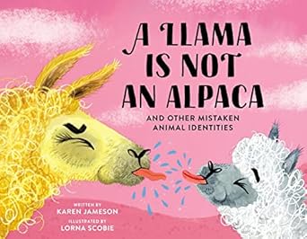 a llama is not an alpaca and other mistaken animal identities 1st edition karen jameson ,lorna scobie