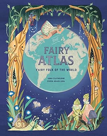 the fairy atlas fairy folk of the world 1st edition anna claybourne ,asiain lora miren 1913947289,