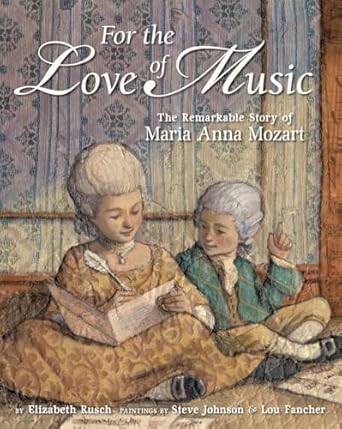 for the love of music the remarkable story of maria anna mozart 1st edition elizabeth rusch ,lou fancher