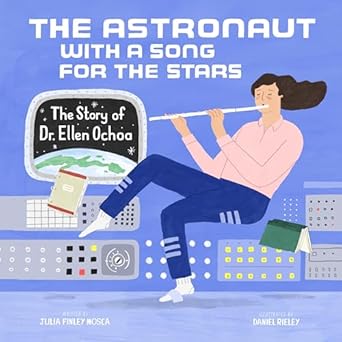 the astronaut with a song for the stars the story of dr ellen ochoa 1st edition julia finley mosca ,daniel
