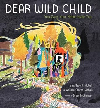 dear wild child you carry your home inside you 1st edition wallace j nichols ,wallace grayce nichols ,drew