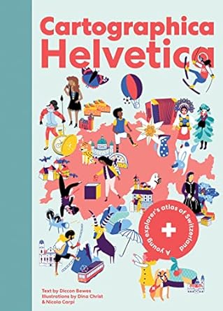 cartographica helvetica a young explorers atlas of switzerland 1st edition diccon bewes ,dina christ ,nicola