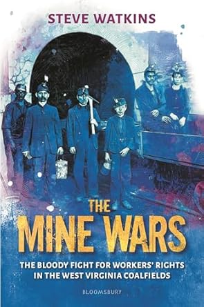 the mine wars the bloody fight for workers rights in the west virginia coalfields 1st edition steve watkins