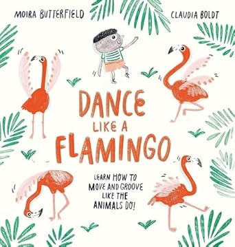 dance like a flamingo move and groove like the animals do 1st edition moira butterfield 1913519287,