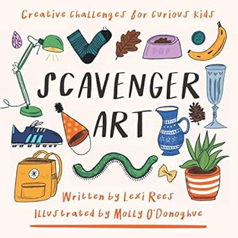 scavenger art creative challenges for curious kids 1st edition lexi rees ,molly o'donoghue 1913799042,