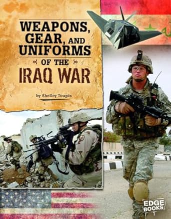 weapons gear and uniforms of the iraq war 1st edition shelley tougas 1429676523, 978-1429676526