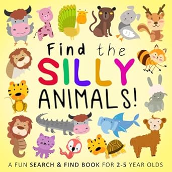 find the silly animals a funny search and find book for 2 5 year olds 1st edition search and find books