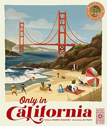 only in california weird and wonderful facts about the golden state 1st edition heather alexander ,jen taylor
