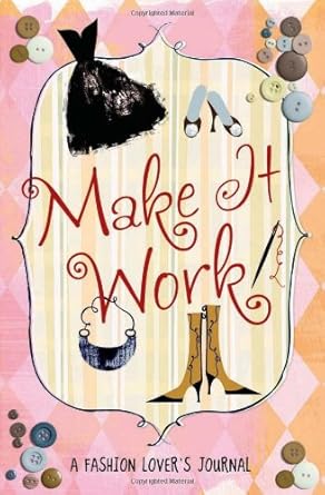 make it work a fashion lovers journal 1st edition running press 0762438258, 978-0762438259