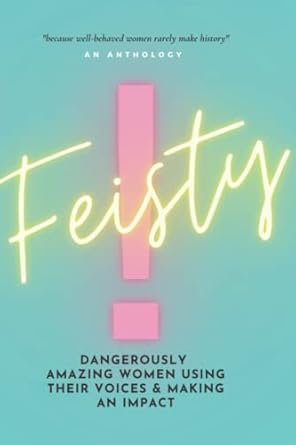 feisty dangerously amazing women using their voices and making an impact 1st edition sierra melcher ,izdihar