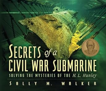 secrets of a civil war submarine solving the mysteries of the h l hunley 1st edition sally m walker