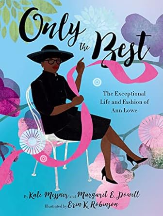 only the best the exceptional life and fashion of ann lowe 1st edition kate messner ,margaret e powell ,erin