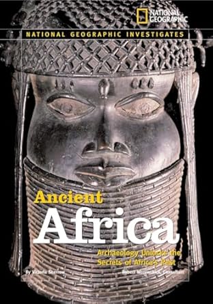 national geographic investigates ancient africa archaeology unlocks the secrets of africas past 1st edition