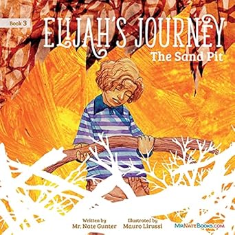 elijahs journey childrens storybook 3 the sand pit 1st edition mr nate gunter ,mr nate books ,mauro lirussi
