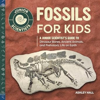 fossils for kids a junior scientists guide to dinosaur bones ancient animals and prehistoric life on earth