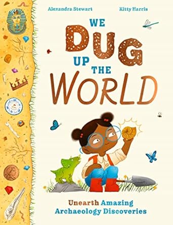 we dug up the world unearth amazing archaeology discoveries 1st edition alexandra stewart 1510230416,