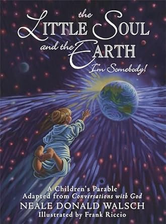 the little soul and the earth im somebody a childrens parable from conversations with god 1st edition neale