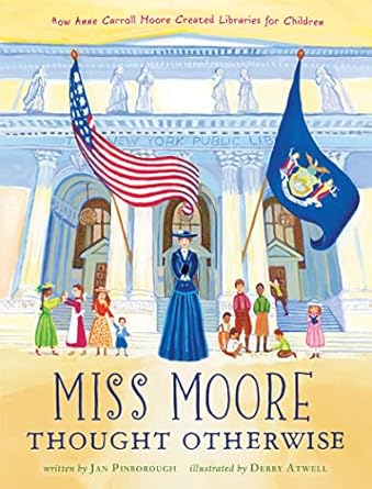 miss moore thought otherwise how anne carroll moore created libraries for children 1st edition jan pinborough