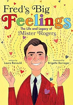 freds big feelings the life and legacy of mister rogers 1st edition laura renauld ,brigette barrager