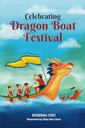 celebrating dragon boat festival history traditions and activities a holiday book for kids 1st edition