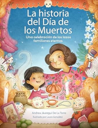 la historia del dia de los muertos / the dia de los muertos story una celebracion de los lazos familiares