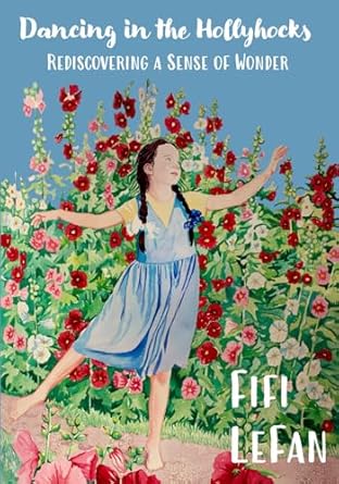 dancing in the hollyhocks rediscovering a sense of wonder 1st edition fifi lefan 1957293543, 978-1957293547