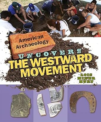 american archaeology uncovers the westward movement 1st edition lois miner huey 0761442650, 978-0761442653