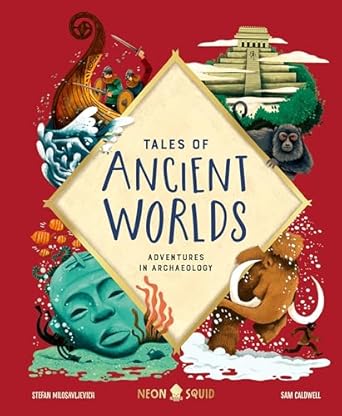 tales of ancient worlds adventures in archaeology 1st edition stefan milosavljevich ,neon squid ,sam caldwell