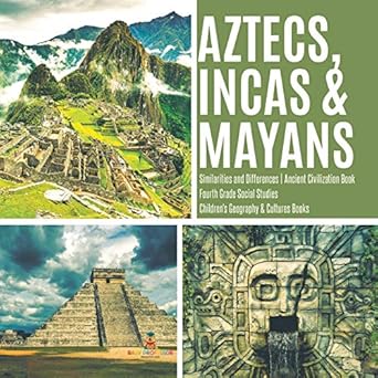 aztecs incas and mayans similarities and differences ancient civilization book fourth grade social studies