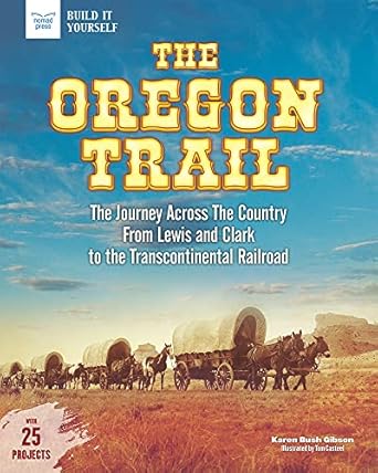 the oregon trail the journey across the country from lewis and clark to the transcontinental railroad with 25