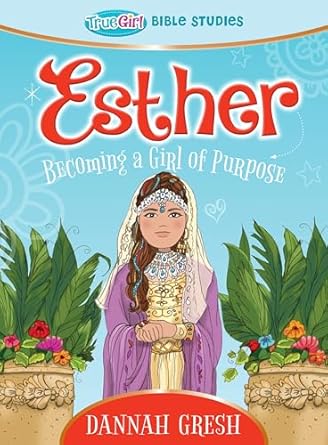 esther becoming a girl of purpose true girl bible study 1st edition dannah gresh 0802422438, 978-0802422439