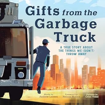 gifts from the garbage truck a true story about the things we throw away 1st edition andrew larsen ,oriol