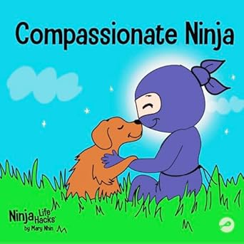 compassionate ninja a childrens book about developing empathy and self compassion 1st edition mary nhin