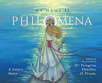 my name is philomena a saints story 1st edition fr peregrine fletcher o praem 1505126827, 978-1505126822