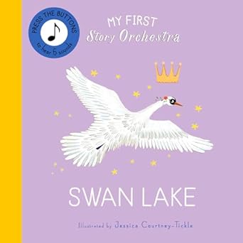 my first story orchestra swan lake press the buttons to hear 6 sounds 1st edition jessica courtney tickle