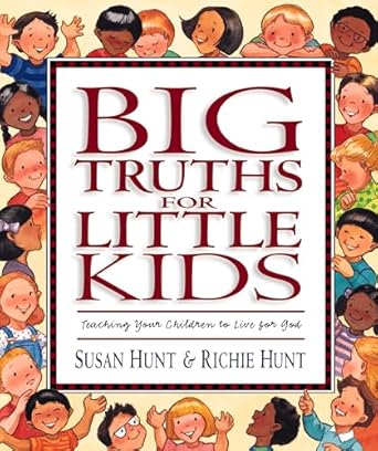 big truths for little kids teaching your children to live for god 1st edition susan hunt ,richie hunt ,nancy