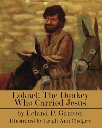lokael the donkey who carried jesus 1st edition leland p gamson ,leigh ann cledgett 1627470832, 978-1627470834