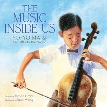 the music inside us yo yo ma and his gifts to the world 1st edition james howe ,jack wong 1419755218,